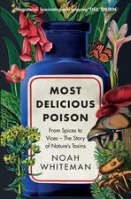 Most Delicious Poison: From Spices to Vices – The Story of Nature’s Toxins, Whit