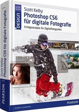 Scott Kelby Photoshop CS6 für digitale Fotografie. Erfolgsrezepte für Digitalfot