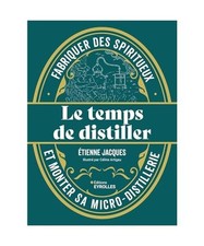 Le temps de distiller: Fabriquer des spiritueux et monter sa micro-distillerie, 