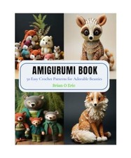 Amigurumi Buch: 50 einfache Häkelanleitungen für entzückende Bestien, Eric, Brian O