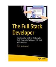 The Full Stack Developer: Your Essential Guide to the Everyday Skills Expected o