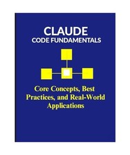 Claude Code Fundamentals: Core Concepts, Best Practices, and Real-World Applicat
