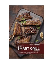 Simply Smart Grill Dinner: 50 Delicious Recipes for Dinner using your Smart Gril
