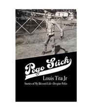 Pogo Stick: My blessed life--despite polio, Louis Tita