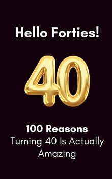 Hello forties 100 reasons - 100,