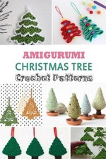 Amigurumi Christmas Tree Crochet Patterns: Gift Ideas for Holiday by Monica Tayl