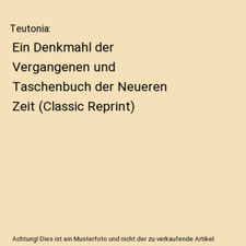 Teutonia: Ein Denkmahl der Vergangenen und Taschenbuch der Neueren Zeit 