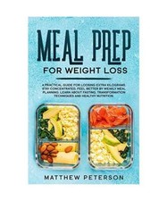 Meal Prep for Weight Loss: A Practical Guide for Loosing Extra Kilograms. Stay C