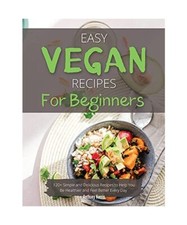 EASY VEGAN RECIPES FOR BEGINNERS: 120+ Simple and Delicious Recipes to Help You 