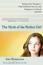 The Myth of the Perfect Girl: Helping Our Daughters Find Authentic Success  ...