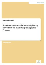 Matthias Feistel | Kundenorientierte Arbeitsablaufplanung im Vertrieb als...