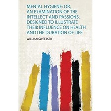 Mental Hygiene : Or, an Examination of the Intellect an -  NEW William Sweetse 2