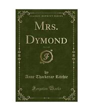 Mrs. Dymond, Vol. 1 of 2 [Classic Reprint], Anne Thackeray Ritchie