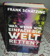 Was, wenn wir einfach die Welt retten ?-Handeln in der Klimakrise v.F. Schätzing