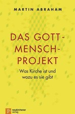 Das Gott-Mensch-Projekt: Was Kirche ist und wozu es sie gibt Martin Abraham: