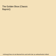 The Golden Shoe [Classic Reprint], Justin Huntly Mccarthy
