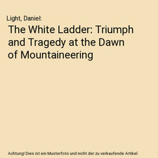 The White Ladder: Triumph and Tragedy at the Dawn of Mountaineering, Light, Dani