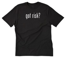 Got Risk? T-shirt Funny