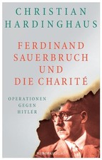 Ferdinand Sauerbruch und die Charité | Christian Hardinghaus | 2019 | deutsch