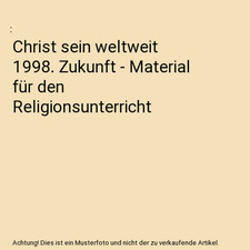 Christ sein weltweit 1998. Zukunft - Material für den Religionsunterricht