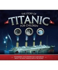 The Story of the Titanic for Children: Astonishing little-known facts and detail