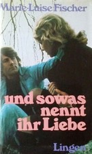 und sowas nennt ihr Liebe - Marie- Luise- Fischer - gebundene Ausgabe