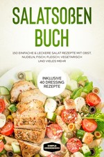 Salatsoßen Buch: 150 einfache