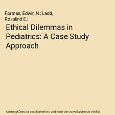 Ethical Dilemmas in Pediatrics: A Case Study Approach, Forman, Edwin N.; Ladd, R
