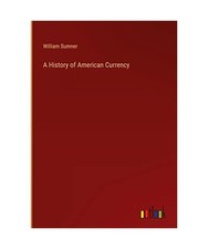 A History of American Currency, William Sumner
