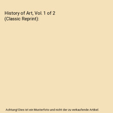History of Art, Vol. 1 of 2 [Classic Reprint], Wilhelm Lübke