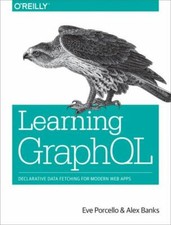 Learning GraphQL: Declarative Data Fetching for Modern Web Apps, Porcello, Eve,B