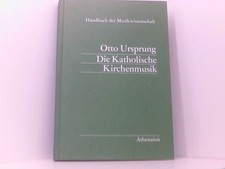 Die Katholische Kirchenmusik. Handbuch der Musikwissenschaft Ursprung, Otto / Bü