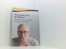 Was ändert sich ab 60plus ?: Finanzen, Versicherungen, Vorsorge und Pflege Finan