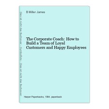 The Corporate Coach: How to Build a Team of Loyal Customers and Happy Employees 