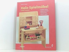 Holz-Spielmöbel selber bauen: Materiallisten - Exakte Pläne - Technische Anleitu