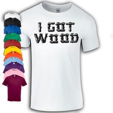 I Got Wood T-Shirt | Shaun of