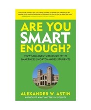 Are You Smart Enough?: How Colleges' Obsession with Smartness Shortchanges Stude