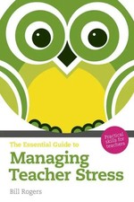 Essential Guide to Managing Teacher Stress, The | Practical Skills for Teachers