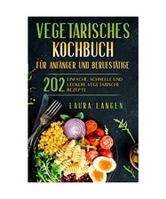 Vegetarisches Kochbuch für Anfänger und Berufstätige: 202 einfache, schnelle 