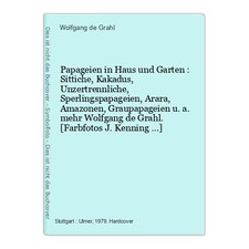 Papageien in Haus und Garten : Sittiche, Kakadus, Unzertrennliche, Sperlingspapa
