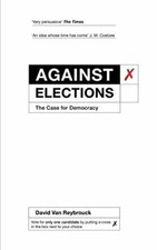 Against Elections: The Case for Democracy by Reybrouck, David Van 1847924220