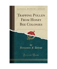 Trapping Pollen From Honey Bee Colonies [Classic Reprint], Benjamin F. Detroy