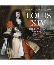 Louis XIV: The Power and the Glory: Library Edition, Wilkinson, Josephine