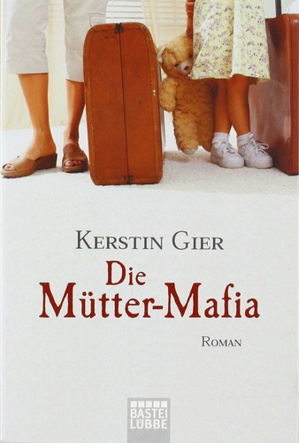 Kerstin gier die mütter - gier, mütter-mafia