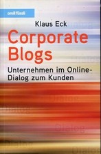 Corporate blogs - Unternehmen im Online-Dialog zum Kunden. Eck, Klaus: