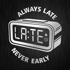 Always late never early clock - never,