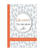 Granny Tell me More - A Grandmother's Life Story Book To Fill In & Gift Back: Wh