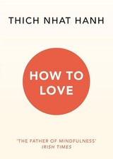 How to Love ~ Thich Nhat Hanh