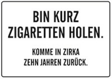 Bin kurz Zigaretten holen