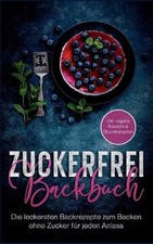 Zuckerfrei Backbuch: Die
